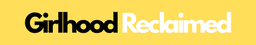 GIRLHOOD RECLAIMED CIC